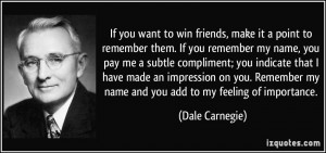 win friends, make it a point to remember them. If you remember my name ...