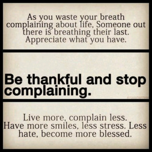 My pet peeve - complaining. Choose to be HAPPY! It is YOUR choice.