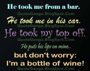 funny sayings on He took me from a bar. He took me in his car. He took ...