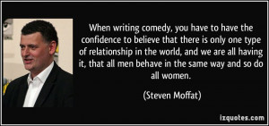 When writing comedy, you have to have the confidence to believe that ...