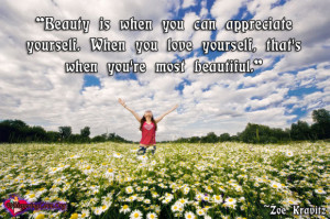 Beauty is when you can appreciate yourself. When you love yourself ...