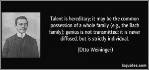 Talent is hereditary; it may be the common possession of a whole ...
