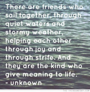 There are friends who sail together through quiet waters and stormy ...