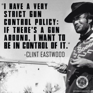 ... there's a gun around, I want to be in control of it - Clint Eastwood