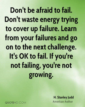 ... challenge. It's OK to fail. If you're not failing, you're not growing