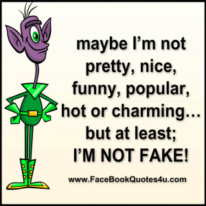 maybe I’m not pretty, nice, funny, popular, hot or charming…