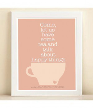 Come, let us have some tea and talk about happy things