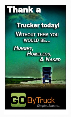 Thank you truckers! and oh ya i drove for two years as well! ;)))) so ...