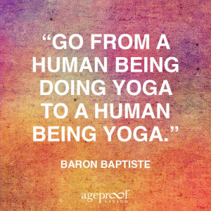 Go from a human being doing yoga to a human being yoga.