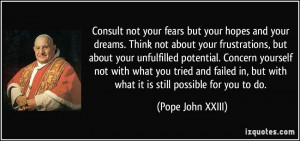 Consult not your fears but your hopes and your dreams. Think not about ...