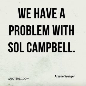 Arsene Wenger - We have a problem with Sol Campbell.