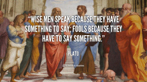 ... wise men speak because they have something to say plato wise men