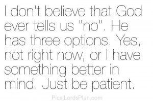 better for you , Yes or Not Now . Just believe in the timing of god ...