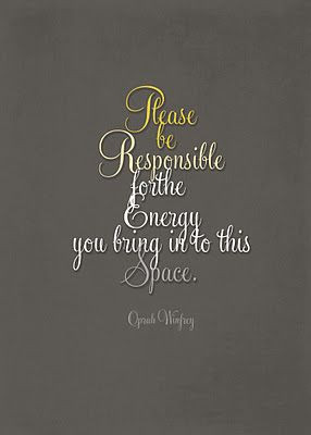 Please Be Responsible For The Energy You Bring Into This Space. PLEASE ...