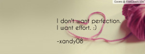 don't want perfection.I want effort Profile Facebook Covers