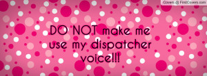DO NOT make me use my dispatcher voice!!! cover