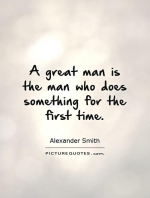 ... man is the man who does something for the first time Picture Quote #1