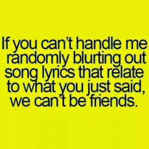 ... song lyrics that relate to what you just said, we can't be friends