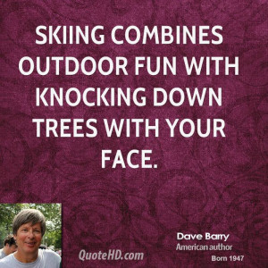Skiing combines outdoor fun with knocking down trees with your face.