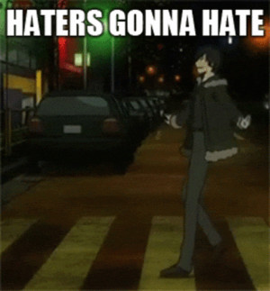 HATERS GONNA HATE! XD - anime Photo