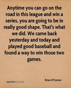 Brian O'Connor - Anytime you can go on the road in this league and win ...