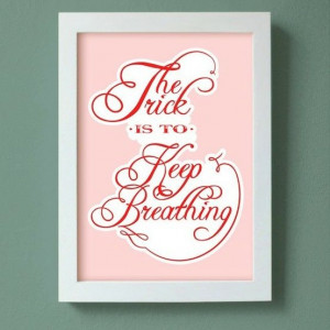 The Trick Is To Keep Breathing.