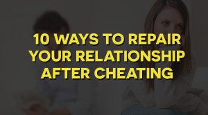 10 ways to repair your relationship after cheating