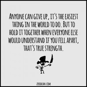 Anyone can give up, it's the easiest thing in the world to do. But to ...
