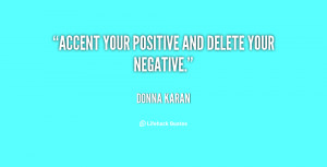 Accent your positive and delete your negative.”