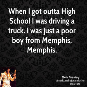 ... was driving a truck. I was just a poor boy from Memphis, Memphis