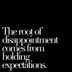 No expectations, no disappointments. More