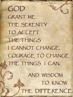 God grant me the serenity to accept the things I cannot change ...