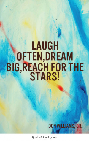 Laugh Often Dream Big Reach for the Stars Quotes