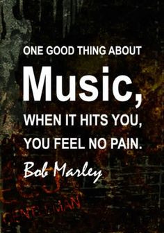 ... thing about music when it hits you you feel no pain # music # quotes