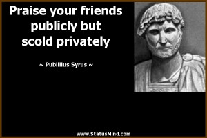 ... publicly but scold privately - Publilius Syrus Quotes - StatusMind.com