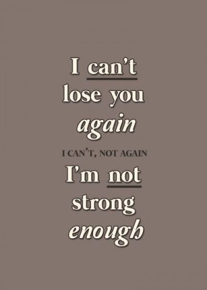 That's my greatest weakness, I am not strong enough. But I love and ...