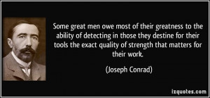 ... exact quality of strength that matters for their work. - Joseph Conrad