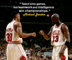 18. Talent wins games but teamwork and intelligence win championships.