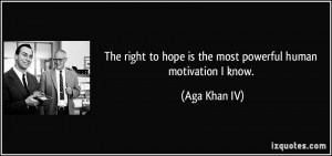 The right to hope is the most powerful human motivation I know. - Aga ...