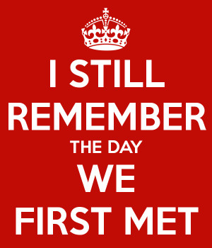 STILL REMEMBER THE DAY WE FIRST MET