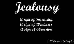 Jealousy A Sign Of Insecurity A Sign Of Weakness A Sign Of Obsession.