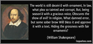 ... text, Hiding the grossness with fair ornaments? - William Shakespeare
