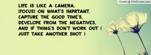 Life is like a Camera,[Focus] on what's imprtant,Capture the Good Time ...