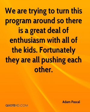 We are trying to turn this program around so there is a great deal of ...
