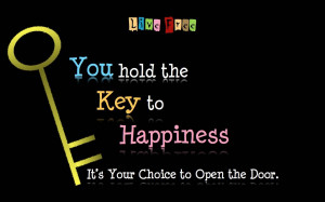 You Hold The Key To Happiness, it’s Your Choice To Open The Door.