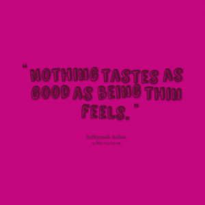 Quotes Picture: nothing tastes as good as being thin feels