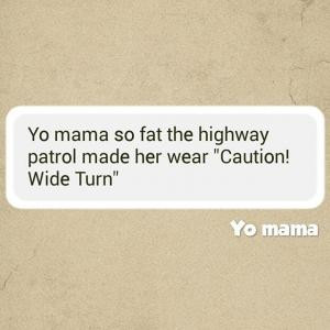 Yo mama so fat the highway patrol made her wear 