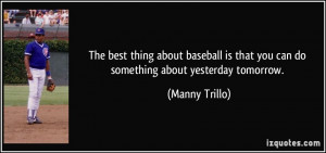 The best thing about baseball is that you can do something about ...