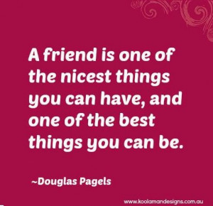 friend is one of the nicest things you can have, and one of the best ...