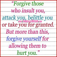 QUOTES ♥ Forgive those who insult you, attack you, belittle ...